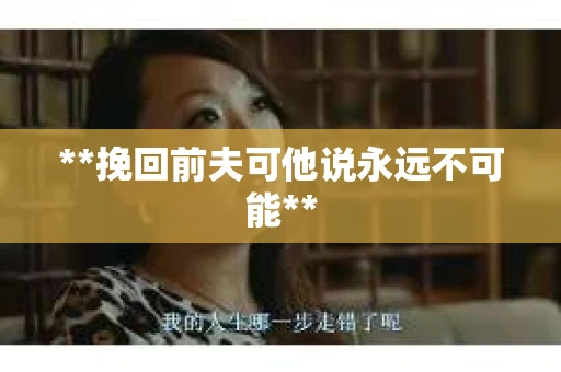 **挽回前夫可他说永远不可能**
