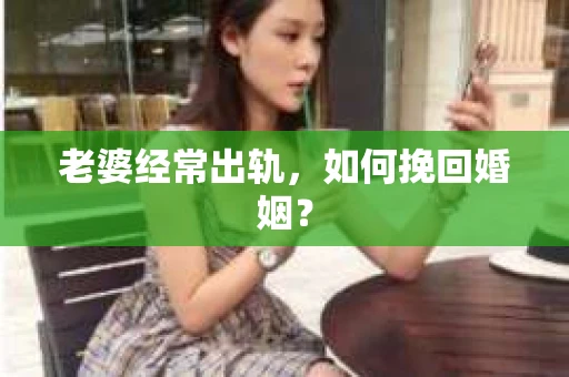 老婆经常出轨，如何挽回婚姻？