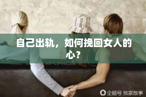 自己出轨，如何挽回女人的心？