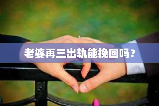 老婆再三出轨能挽回吗？