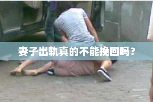 妻子出轨真的不能挽回吗？