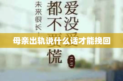 母亲出轨说什么话才能挽回