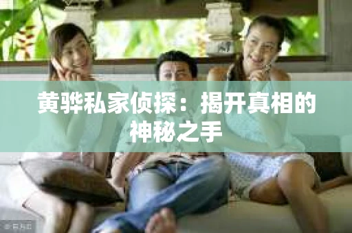 黄骅私家侦探：揭开真相的神秘之手