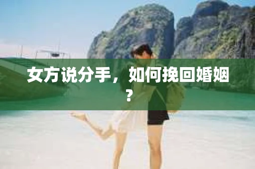 女方说分手，如何挽回婚姻？