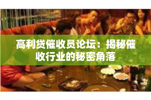 高利贷催收员论坛：揭秘催收行业的秘密角落