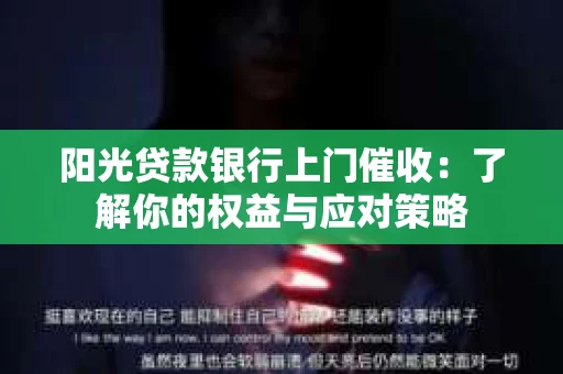 阳光贷款银行上门催收：了解你的权益与应对策略