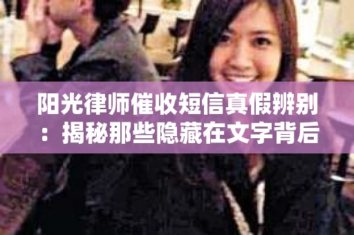 阳光律师催收短信真假辨别：揭秘那些隐藏在文字背后的秘密
