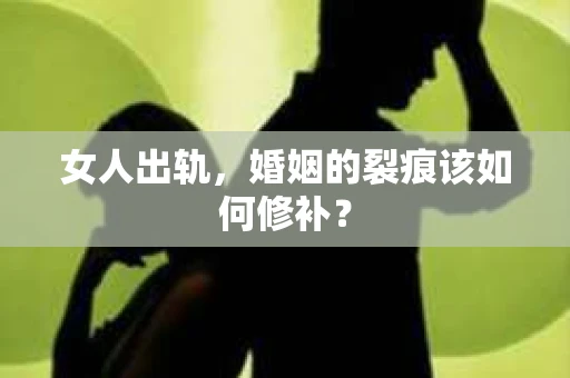 女人出轨，婚姻的裂痕该如何修补？