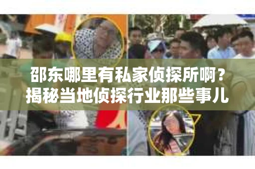 邵东哪里有私家侦探所啊？揭秘当地侦探行业那些事儿
