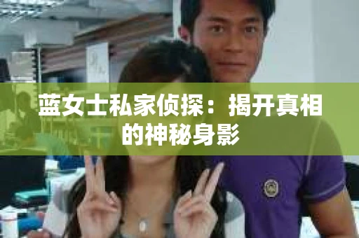 蓝女士私家侦探：揭开真相的神秘身影