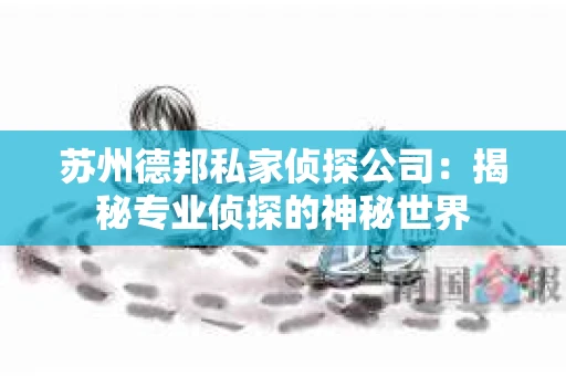 苏州德邦私家侦探公司：揭秘专业侦探的神秘世界