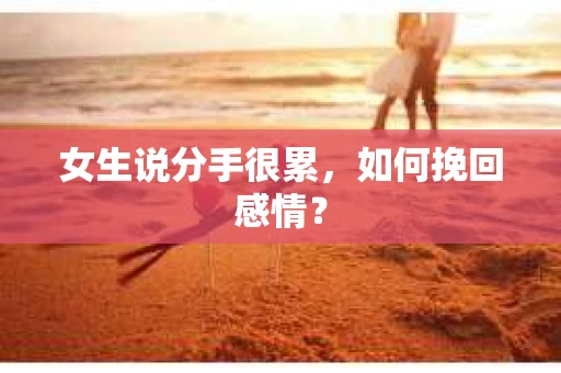 女生说分手很累，如何挽回感情？