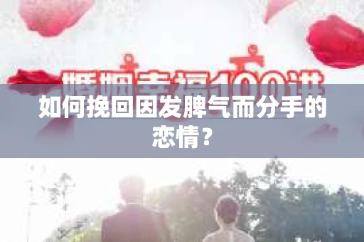 如何挽回因发脾气而分手的恋情？