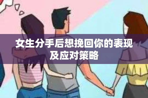女生分手后想挽回你的表现及应对策略