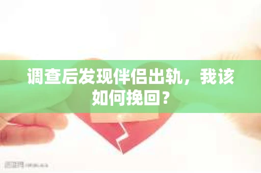 调查后发现伴侣出轨，我该如何挽回？