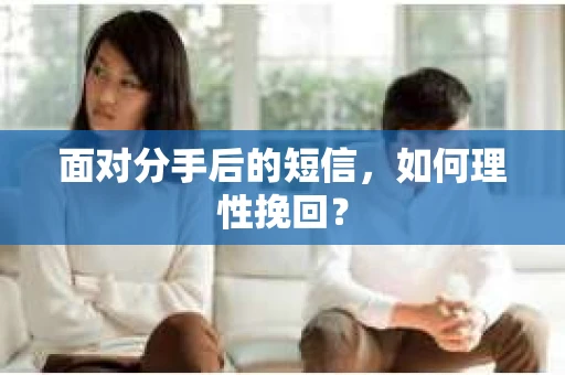 面对分手后的短信，如何理性挽回？