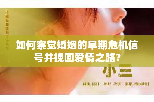 如何察觉婚姻的早期危机信号并挽回爱情之路？