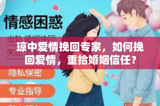 琼中爱情挽回专家，如何挽回爱情，重拾婚姻信任？